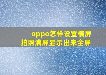 oppo怎样设置横屏拍照满屏显示出来全屏