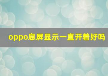 oppo息屏显示一直开着好吗