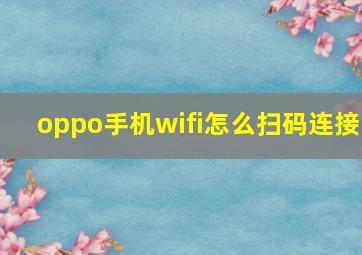 oppo手机wifi怎么扫码连接