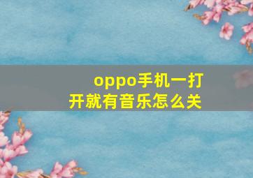 oppo手机一打开就有音乐怎么关