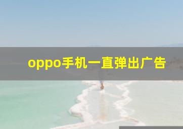 oppo手机一直弹出广告