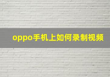 oppo手机上如何录制视频