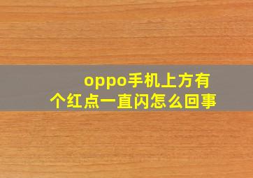 oppo手机上方有个红点一直闪怎么回事