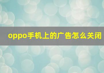 oppo手机上的广告怎么关闭