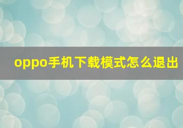 oppo手机下载模式怎么退出