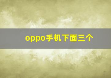 oppo手机下面三个