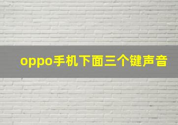 oppo手机下面三个键声音