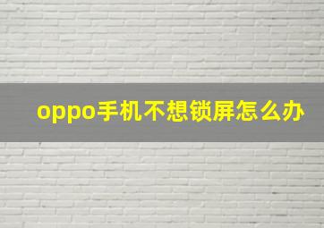 oppo手机不想锁屏怎么办