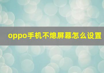 oppo手机不熄屏幕怎么设置