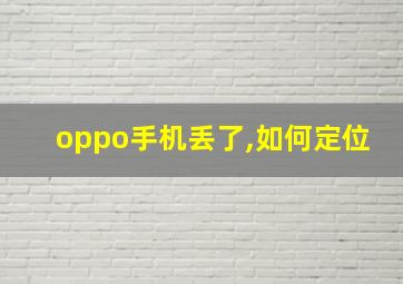 oppo手机丢了,如何定位