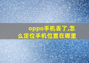 oppo手机丢了,怎么定位手机位置在哪里