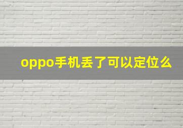 oppo手机丢了可以定位么