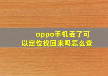 oppo手机丢了可以定位找回来吗怎么查