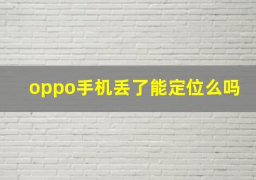 oppo手机丢了能定位么吗