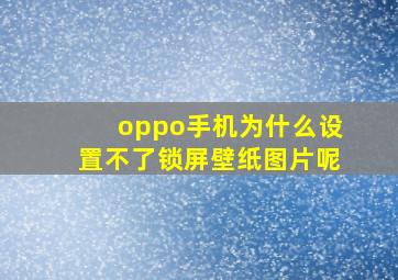 oppo手机为什么设置不了锁屏壁纸图片呢