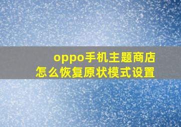 oppo手机主题商店怎么恢复原状模式设置