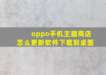 oppo手机主题商店怎么更新软件下载到桌面