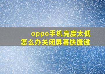 oppo手机亮度太低怎么办关闭屏幕快捷键