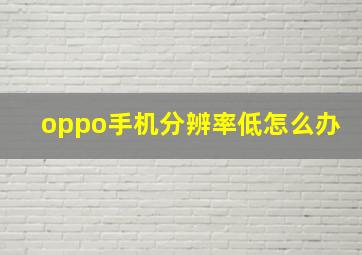 oppo手机分辨率低怎么办