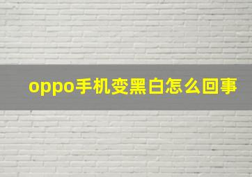 oppo手机变黑白怎么回事