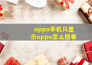 oppo手机只显示oppo怎么回事