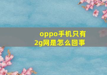 oppo手机只有2g网是怎么回事