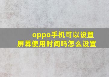 oppo手机可以设置屏幕使用时间吗怎么设置