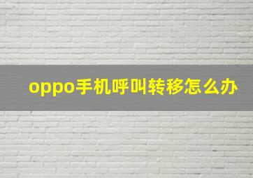 oppo手机呼叫转移怎么办