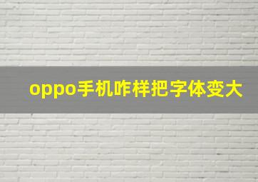 oppo手机咋样把字体变大