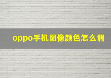 oppo手机图像颜色怎么调