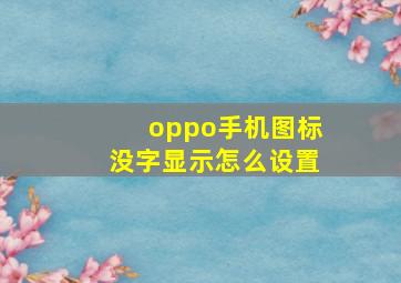 oppo手机图标没字显示怎么设置