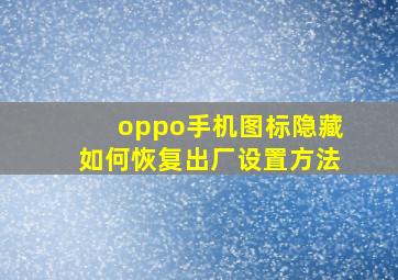 oppo手机图标隐藏如何恢复出厂设置方法