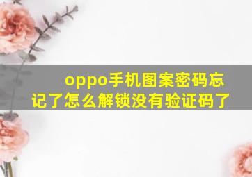 oppo手机图案密码忘记了怎么解锁没有验证码了