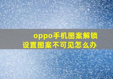 oppo手机图案解锁设置图案不可见怎么办