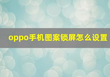 oppo手机图案锁屏怎么设置