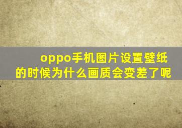 oppo手机图片设置壁纸的时候为什么画质会变差了呢