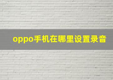 oppo手机在哪里设置录音