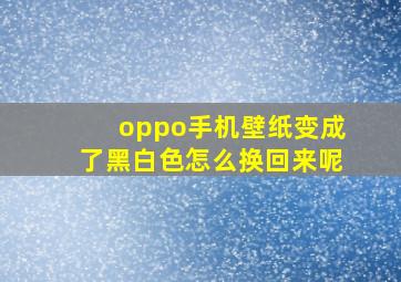 oppo手机壁纸变成了黑白色怎么换回来呢