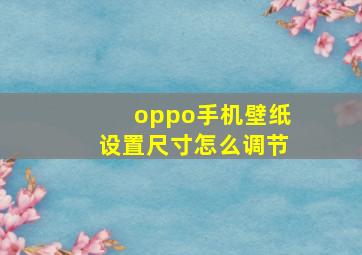 oppo手机壁纸设置尺寸怎么调节