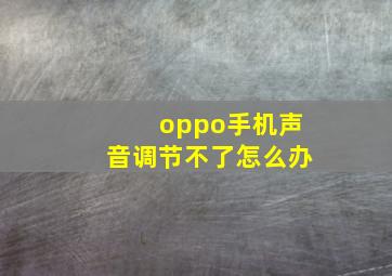 oppo手机声音调节不了怎么办