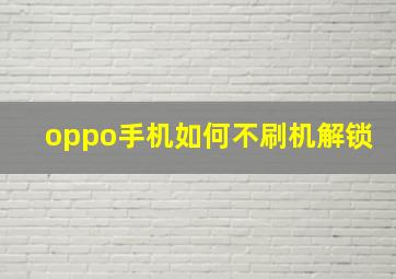 oppo手机如何不刷机解锁