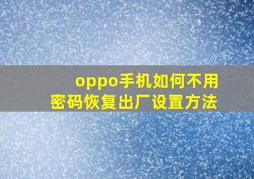 oppo手机如何不用密码恢复出厂设置方法