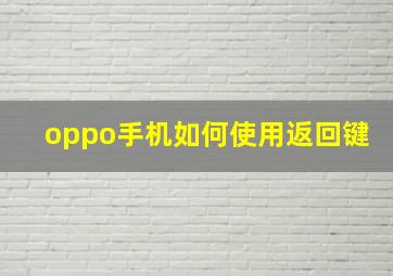 oppo手机如何使用返回键