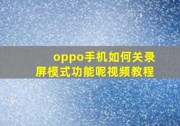 oppo手机如何关录屏模式功能呢视频教程