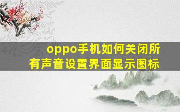 oppo手机如何关闭所有声音设置界面显示图标