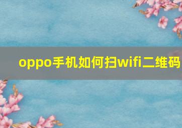 oppo手机如何扫wifi二维码