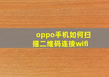 oppo手机如何扫描二维码连接wifi