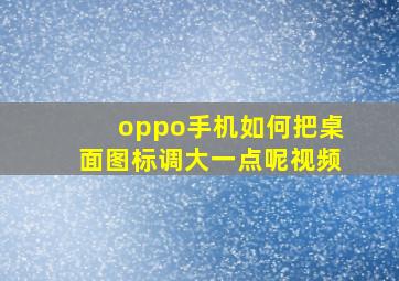 oppo手机如何把桌面图标调大一点呢视频