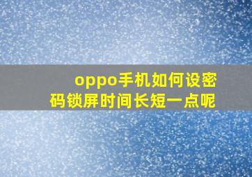 oppo手机如何设密码锁屏时间长短一点呢