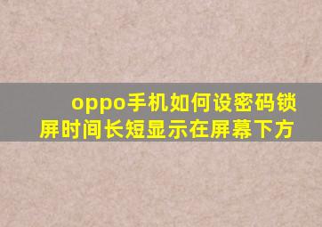 oppo手机如何设密码锁屏时间长短显示在屏幕下方